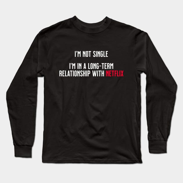 I'm not single, I'm in a long-term relationship with Netflix Long Sleeve T-Shirt by tommartinart